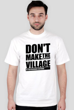 Don't make the village, Nie rób wiochy