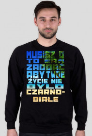 Bluza - Musisz o to sam zadbać, aby Twoje życie nie było czarno-białe.