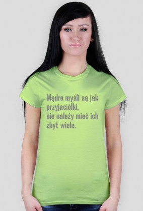 Mądre myśli są jak przyjaciółki, nie należy mieć ich zbyt wiele.