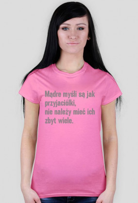 Mądre myśli są jak przyjaciółki, nie należy mieć ich zbyt wiele.