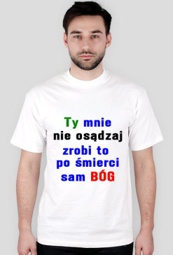 Ty mnie nie osądzaj, to po śmierci sam Bóg