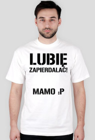Lubię zapierdalać Mamo :P