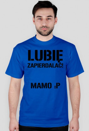 Lubię zapierdalać Mamo :P