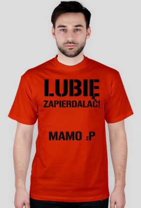 Lubię zapierdalać Mamo :P