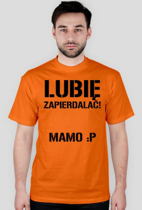 Lubię zapierdalać Mamo :P