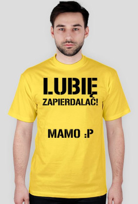 Lubię zapierdalać Mamo :P