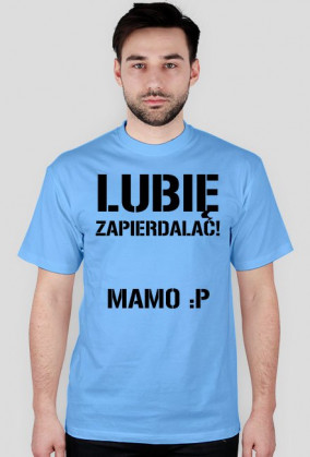 Lubię zapierdalać Mamo :P