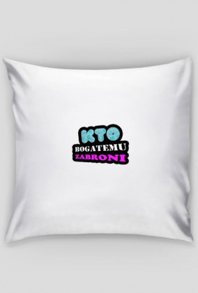 Poduszka ,,Kto Bogatemu Zabroni''