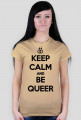 Keep calm and be queer (różne kolory)