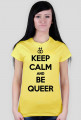 Keep calm and be queer (różne kolory)