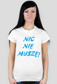 "NIC NIE MUSZĘ!"