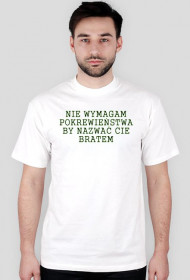 T-Shirt (Biały) - Nie wymagam pokrewieństwa by nazwać Cie bratem.