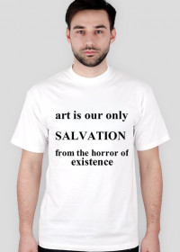 art is our only salvation from the horror of existence