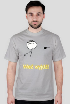 Weź wyjdź!