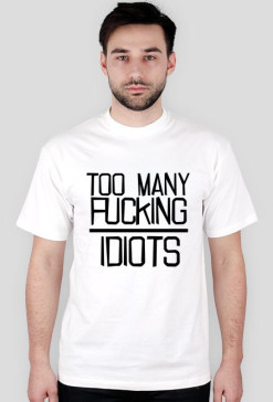 Too many fucking IDIOTS