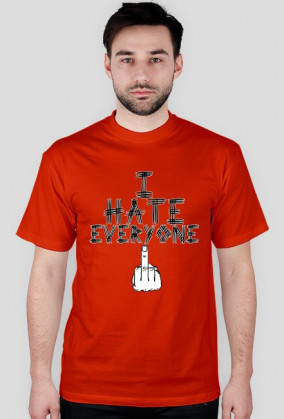 I HATE EVERYONE