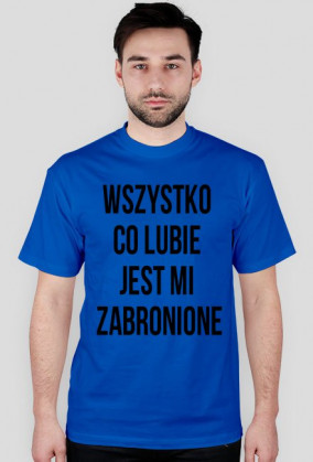 Wszystko co lubie jest mi zabronione