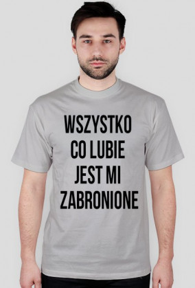 Wszystko co lubie jest mi zabronione