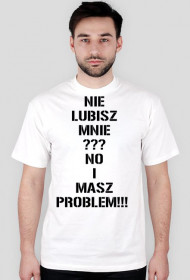 nie lubisz mnie??? no i masz problem!!!