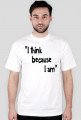 Myślę ponieważ jestem