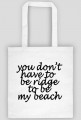 you don't have to be ridge to be my beach