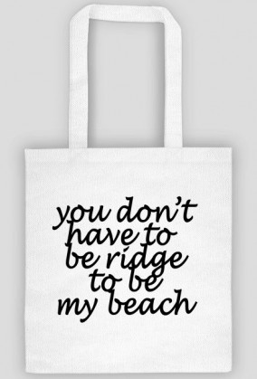 you don't have to be ridge to be my beach