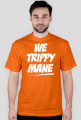 WE TRIPPY MANE