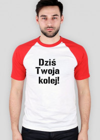 T-shirt męski - DZIŚ TWOJA KOLEJ