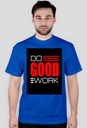 Do good work