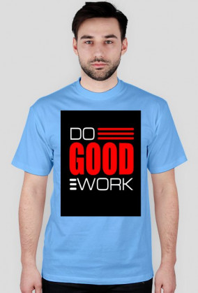 Do good work