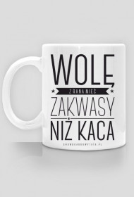 Kubek - WOLĘ Z RANA MIEĆ ZAKWASY NIŻ KACA