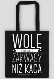 Torba - WOLĘ Z RANA MIEĆ ZAKWASY NIŻ KACA