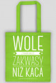 Torba - WOLĘ Z RANA MIEĆ ZAKWASY NIŻ KACA