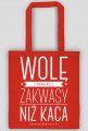 Torba - WOLĘ Z RANA MIEĆ ZAKWASY NIŻ KACA