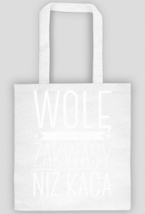 Torba - WOLĘ Z RANA MIEĆ ZAKWASY NIŻ KACA