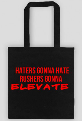 Torba HATERS GONNA HATE, RUSHERS GONNA ELEVATE