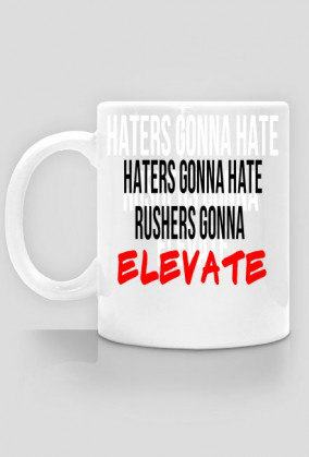 Kubek HATERS GONNA HATE, RUSHERS GONNA ELEVATE