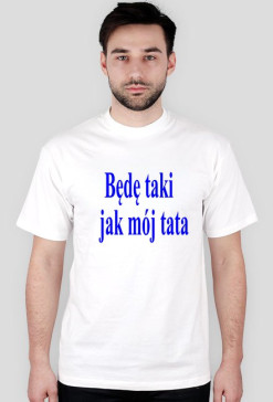 Koszulka będe taki jak mój tata