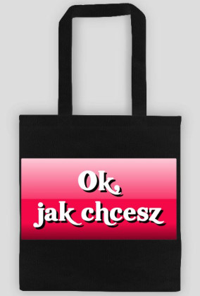 Torba "Ok, jak chcesz"