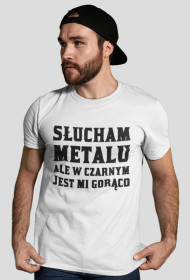 Koszulka Słucham metalu, ale w czarnym jest mi gorąco m