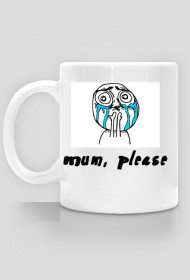 Mum, please