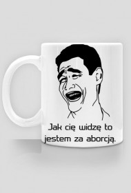 Kubek "Jak Cię widzę to jestem za aborcją"