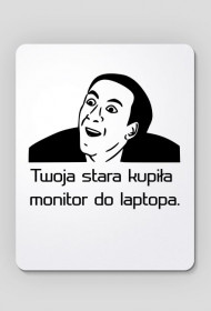 Podkładka "Twoja stara kupiła monitor do laptopa."