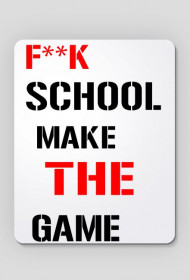 F**K THE SCHOOL MAKE THE GAME
