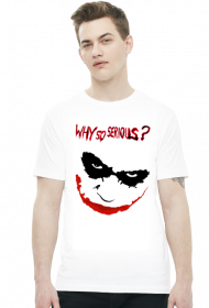WHY so SERIOUS?