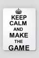 KEEP CALM AND MAKE THE GAME