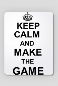 KEEP CALM AND MAKE THE GAME