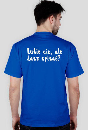 Lubie cię, ale dasz spisać? - Koszulka
