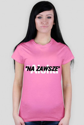 Koszulka Damska- "NA ZAWSZE"