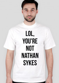 Koszulka unisex Lol, You're Not Nathan Sykes